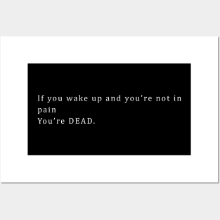 If you wake up and you’re not in pain You’re DEAD. Posters and Art